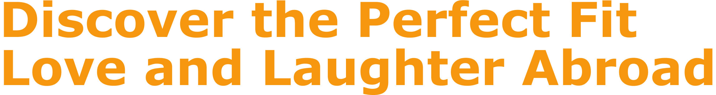 Sub header discover the perfect fit Love and Laughter Abroad