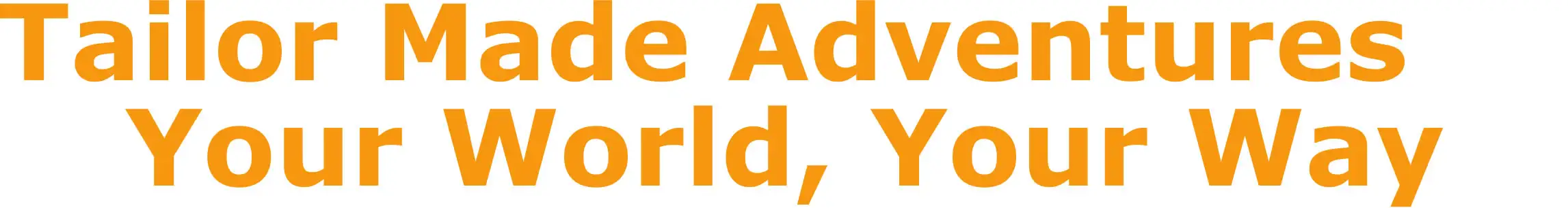 Sub header Tailor made adventures Your world Your way